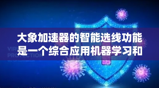 大象加速器的智能选线功能是一个综合应用机器学习和统计分析的技术，旨在优化计算资源的配置。以下是对这一功能的详细分析