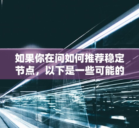 如果你在问如何推荐稳定节点，以下是一些可能的关键点和步骤