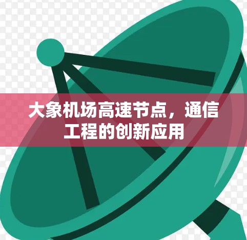 大象机场高速节点，通信工程的创新应用