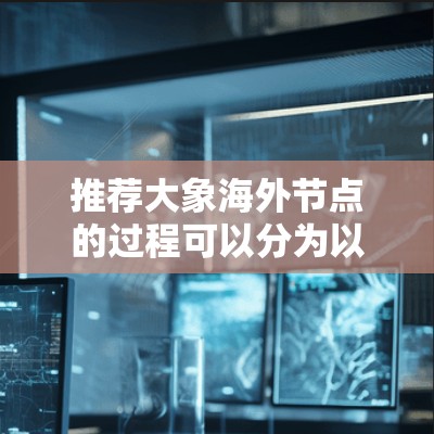 推荐大象海外节点的过程可以分为以下几个步骤