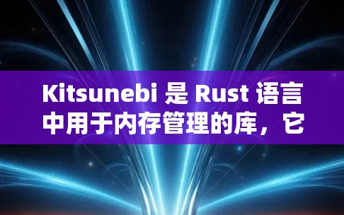 Kitsunebi 是 Rust 语言中用于内存管理的库，它提供了一系列规则来优化内存分配和垃圾回收过程。以下是对 Kitsunebi 规则管理的详细总结