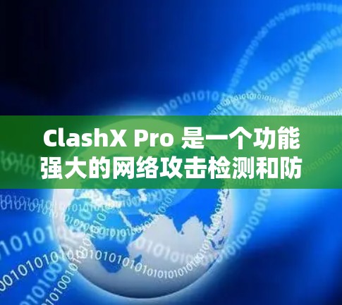 ClashX Pro 是一个功能强大的网络攻击检测和防御工具，能够帮助用户分析和应对网络攻击。以下是 ClashX Pro 的配置教程，分步骤说明如何进行配置